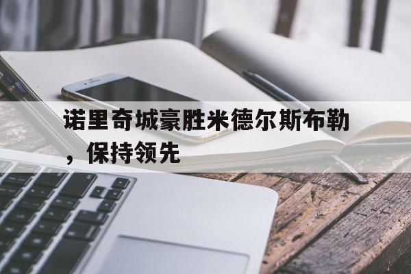 关于诺里奇城豪胜米德尔斯布勒，保持领先的信息
